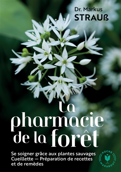 La pharmacie de la forêt : le guide pratique des plantes sauvages : cueillette, recettes, remèdes