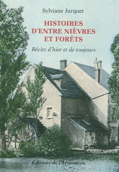 Histoires d'entre Nièvres et forêts : récits d'hier et de toujours