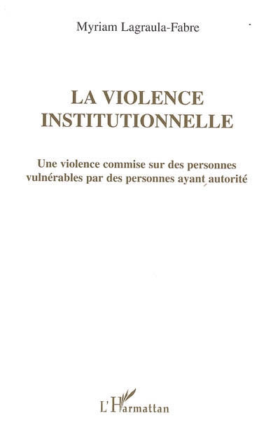 La violence institutionnelle : une violence commise sur des personnes vulnérables par des personnes ayant autorité