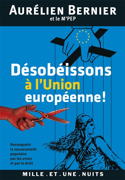 Désobéissons à l'Union européenne ! : reconquérir la souveraineté populaire par les urnes et par le droit