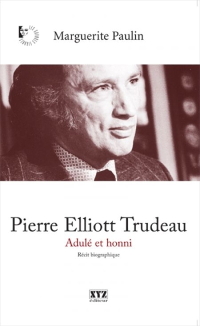 Pierre Elliott Trudeau : adulé et honni