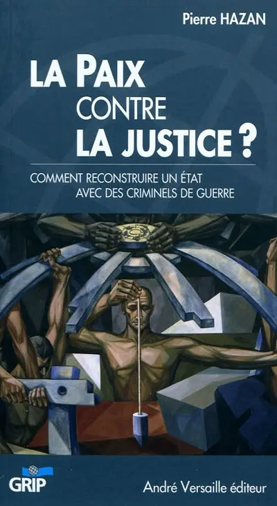 La paix contre la justice ? : comment reconstruire un Etat avec des criminels de guerre