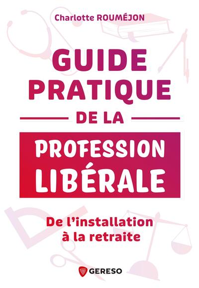 Guide pratique de la profession libérale : de l'installation à la retraite
