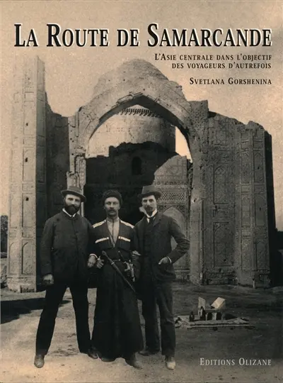 La route de Samarcande : l'Asie centrale dans l'objectif des voyageurs d'autrefois