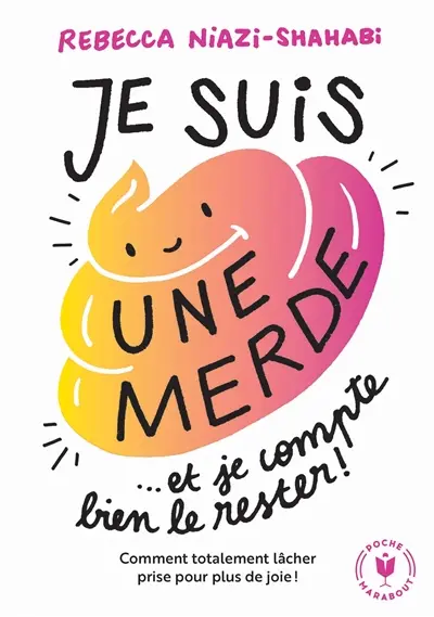 Je suis une merde... et je compte bien le rester ! : comment totalement lâcher prise pour plus de joie !