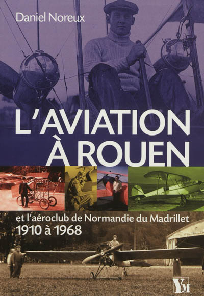 L'aviation à Rouen : et l'aéroclub de Normandie du Madrillet, 1910 à 1968