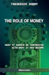 The Role of Money : What it should be contrasted with what it has become