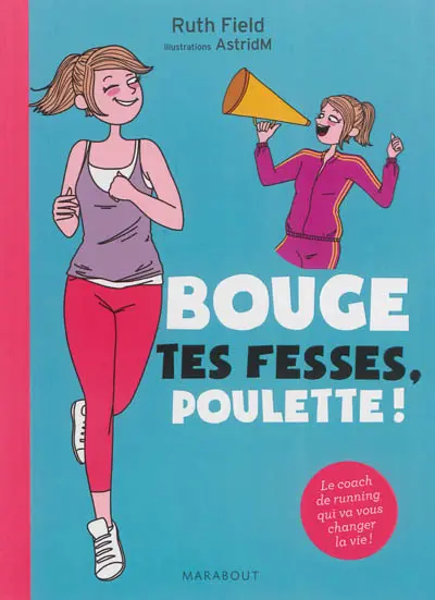 Bouge tes fesses, poulette ! : le guide du running qui va changer votre vie
