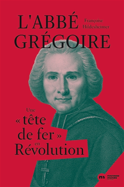 L'abbé Grégoire : une tête de fer en Révolution - Françoise Hildesheimer