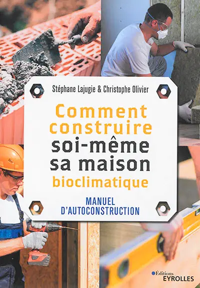 Comment construire soi-même sa maison bioclimatique : manuel d'autoconstruction
