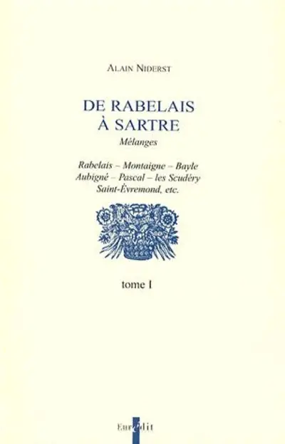 De Rabelais à Sartre : mélanges. Vol. 1. Rabelais, Montaigne, Bayle, Aubigné, Pascal, les Scudéry, Saint-Evremond, etc.