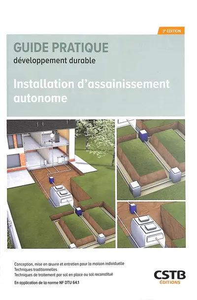 Installation d'assainissement autonome : conception, mise en oeuvre et entretien pour la maison individuelle, techniques traditionnelles, techniques de traitement par sol en place ou sol reconstitué : en application de la norme NF DTU 64.1