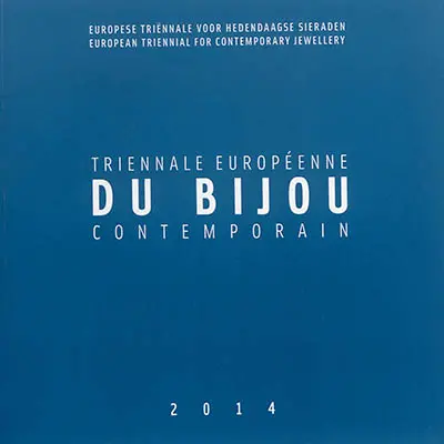 Triennale européenne du bijou contemporain : 2014. Europese triënnale voor hedendaagse sieraden : 2014. European triennial for contemporary jewellery : 2014