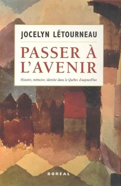 Passer à l'avenir : histoire, mémoire, identité dans le Québec d'aujourd'hui
