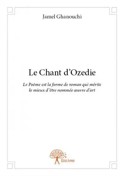 Le chant d'ozedie : Le Poème est la forme de roman qui mérite le mieux d’être nommée œuvre d’art