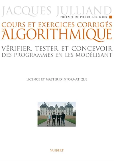 Cours et exercices corrigés d'algorithmique : vérifier, tester et concevoir des programmes en les modélisant : licence et master d'informatique