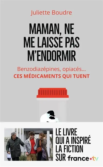 Maman, ne me laisse pas m'endormir : benzodiazépines, opiacés... : ces médicaments qui tuent