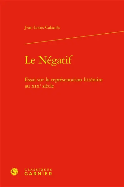 Le négatif : essai sur la représentation littéraire au XIXe siècle