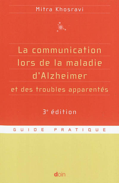 La communication lors de la maladie d'Alzheimer et des troubles apparentés : parler, comprendre, stimuler, distraire : guide pratique