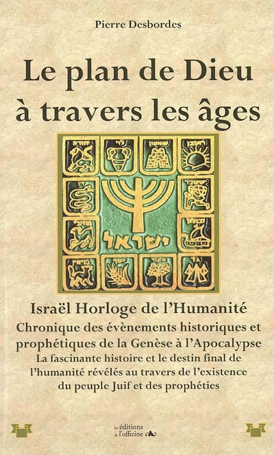 Le plan de Dieu à travers les âges : chronologie de la Genèse à l'Apocalypse : Israël horloge de l'humanité...