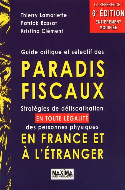 Guide critique et sélectif des paradis fiscaux : stratégies de défiscalisation, en toute légalité, des personnes physiques en France et à l'étranger