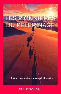 Les pionnières du pèlerinage : 10 pèlerines qui ont marqué l'histoire