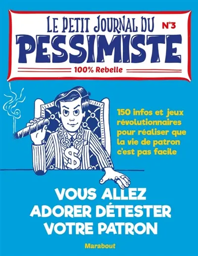 Vous allez adorer détester votre patron : 150 infos et jeux révolutionnaires pour réaliser que la vie de patron, c'est pas facile : 100 % rebelle