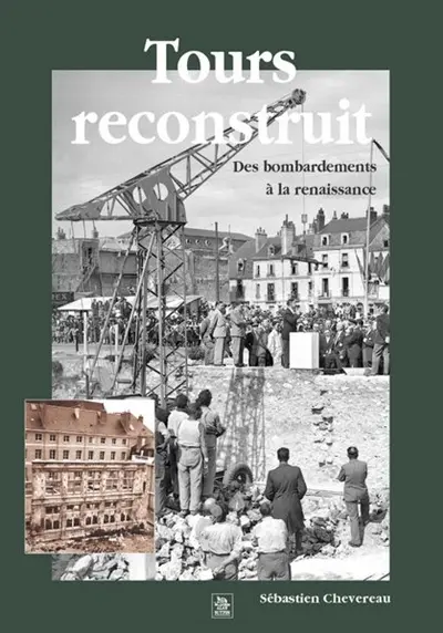 Tours reconstruit : des bombardements à la renaissance