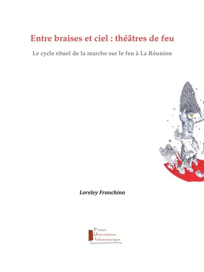 Entre braises et ciel : théâtres de feu : le cycle rituel de la marche sur le feu à La Réunion