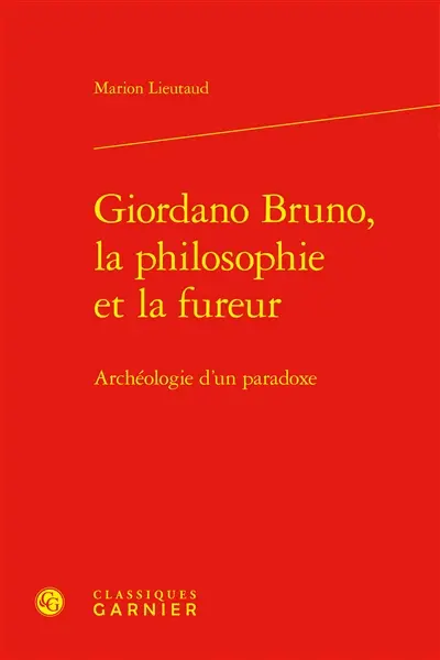 Giordano Bruno, la philosophie et la fureur : archéologie d'un paradoxe