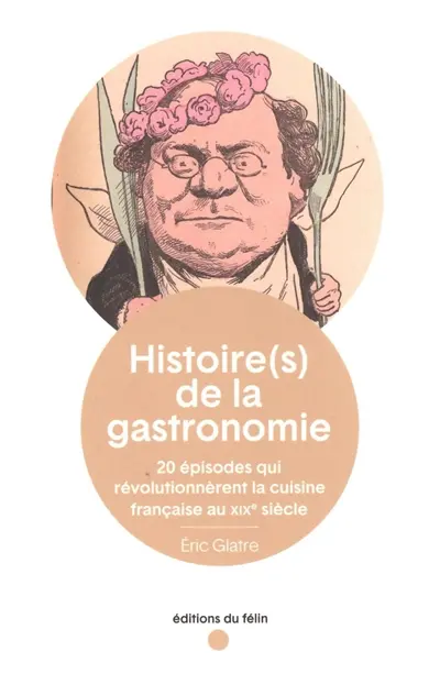 Histoire(s) de la gastronomie : 20 épisodes qui révolutionnèrent la cuisine française au XIXe siècle