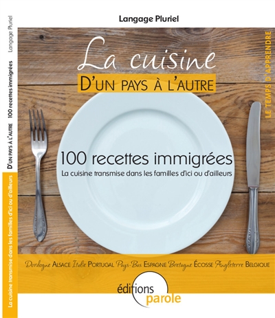 La cuisine d'un pays à l'autre : 100 recettes immigrées : la cuisine transmise dans les familles d'ici ou d'ailleurs
