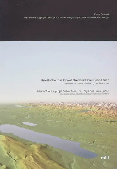 Helveti-Cité : le projet Ville-réseau du Pays des Trois-Lacs : une étude de cas pour la conception urbaine du territoire. Helvéti-Cité : das projekt Netzstadt drei-seen-land : fallstudie zur urbanen gestaltung des territoriums