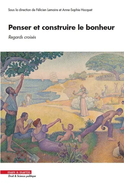 Penser et construire le bonheur : regards croisés : actes du colloque organisé les 22 et 23 mars 2018 à la faculté de droit, d'économie et de gestion de l'université d'Angers
