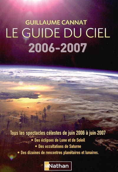 Le guide du ciel 2006-2007 : tous les spectacles célestes de juin 2006 à juin 2007 : des éclipses de Lune et de Soleil, des occultations de Saturne, des dizaines de rencontres planétaires et lunaires
