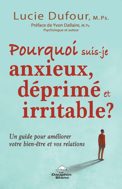 Pourquoi suis-je anxieux, déprimé et irritable ? : un guide pour améliorer votre bien-être et vos relations