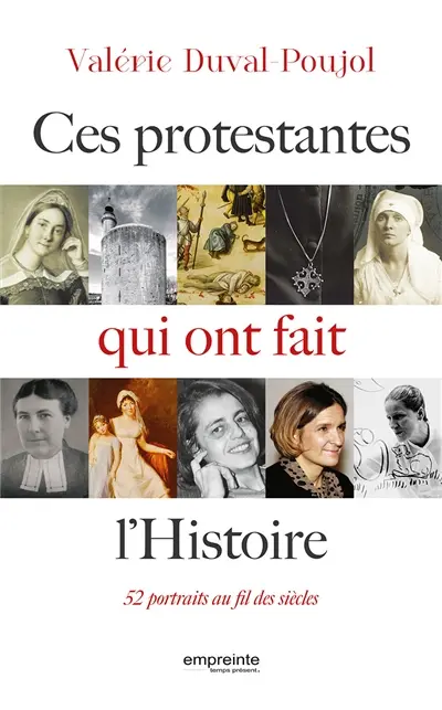 Ces protestantes qui ont fait l'histoire : 52 portraits au fil des siècles