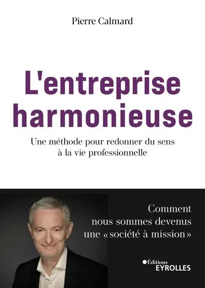 L'entreprise harmonieuse : une méthode pour redonner du sens à la vie professionnelle : comment nous sommes devenus une société à mission