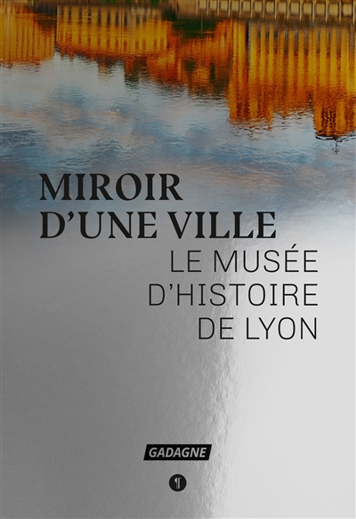 Miroir d'une ville : le musée d'histoire de Lyon