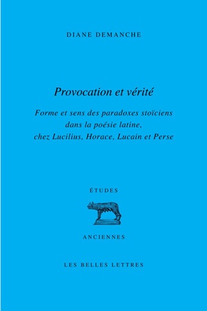 Provocation et vérité : forme et sens des paradoxes stoïciens dans la poésie latine : chez Lucilius, Horace, Lucain et Perse
