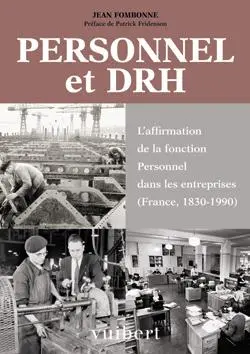 Personnel et DRH : l'affirmation de la fonction Personnel dans les entreprises : France, 1830-1990