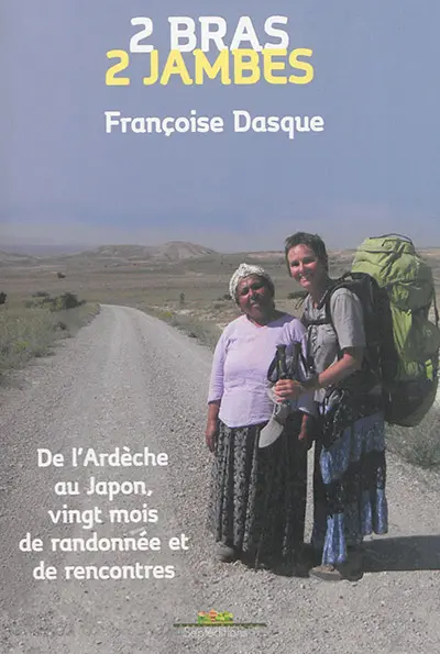 2 bras, 2 jambes : de l'Ardèche au Japon, vingt mois de randonnée et de rencontres