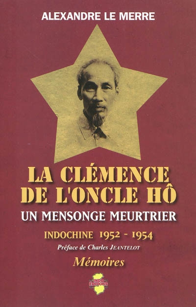 La clémence de l'oncle Hô : un mensonge meurtrier : Indochine, 1952-1954