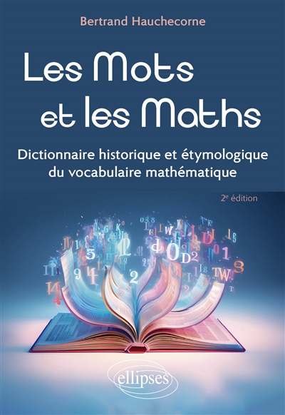 Les mots et les maths : dictionnaire historique et étymologique du vocabulaire mathématique