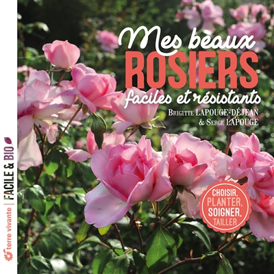 Mes beaux rosiers faciles et résistants : choisir, planter, soigner, tailler