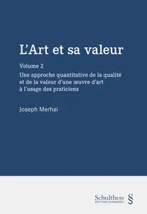 L'art et sa valeur. Vol. 2. Pour une approche quantitative de la qualité et de la valeur d'une oeuvre d'art à l'usage des praticiens