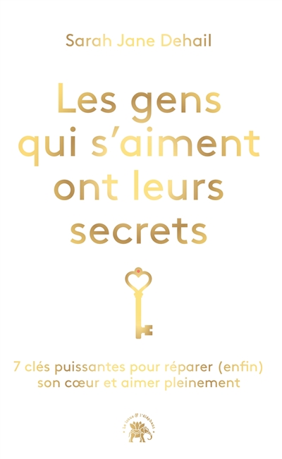 Les gens qui s'aiment ont leur secret : 7 clés puissantes pour réparer (enfin) son coeur et aimer pleinement