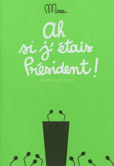 Ah si j'étais président ! : cahier d'activités