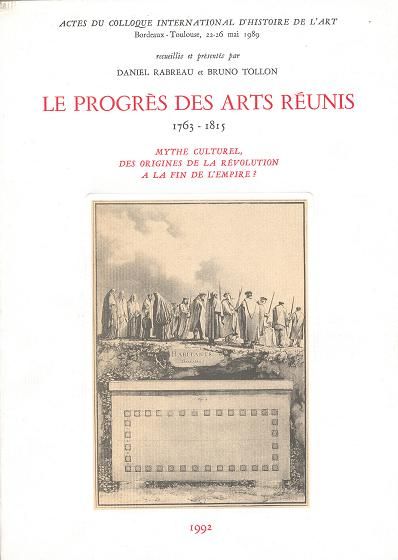 Le Progrès des arts réunis, 1763-1815 : mythe culturel, des origines de la Révolution à la fin de l'Empire : actes