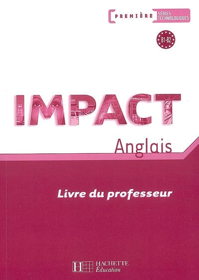 Impact, anglais première séries technologiques, B1-B2 : livre du professeur